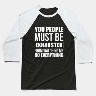 Funny Sarcastic You People Must Be Exhausted T-shi Baseball T-Shirt